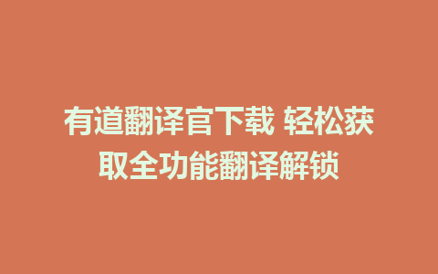 有道翻译官下载 轻松获取全功能翻译解锁