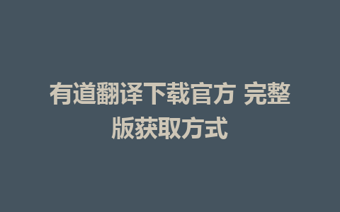 有道翻译下载官方 完整版获取方式