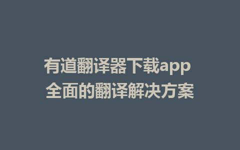 有道翻译器下载app 全面的翻译解决方案