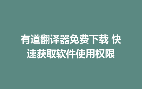 有道翻译器免费下载 快速获取软件使用权限