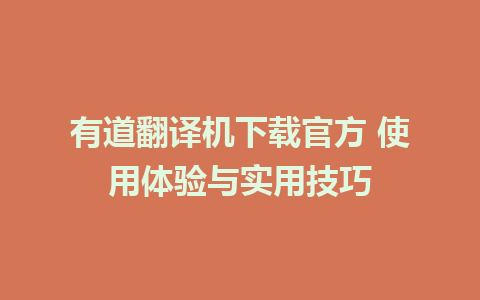 有道翻译机下载官方 使用体验与实用技巧