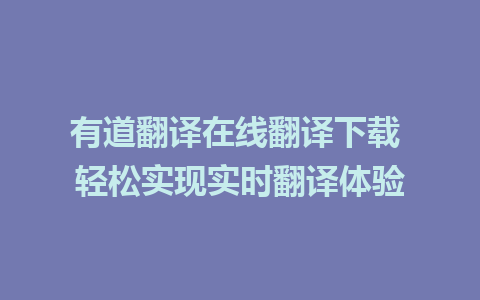 有道翻译在线翻译下载 轻松实现实时翻译体验