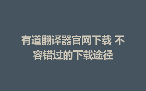 有道翻译器官网下载 不容错过的下载途径