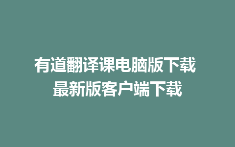 有道翻译课电脑版下载 最新版客户端下载