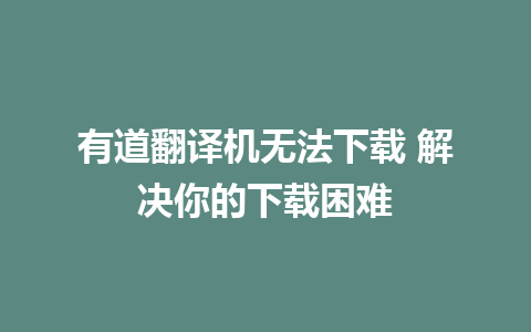 有道翻译机无法下载 解决你的下载困难