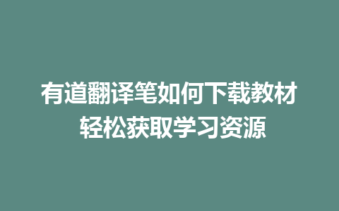 有道翻译笔如何下载教材 轻松获取学习资源