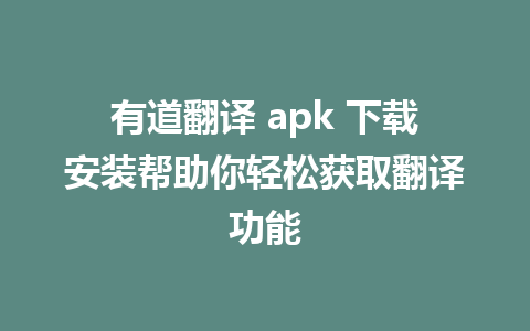 有道翻译 apk 下载安装帮助你轻松获取翻译功能