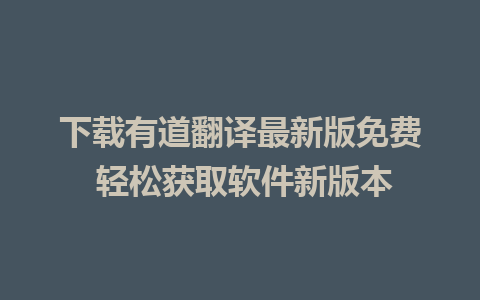 下载有道翻译最新版免费 轻松获取软件新版本