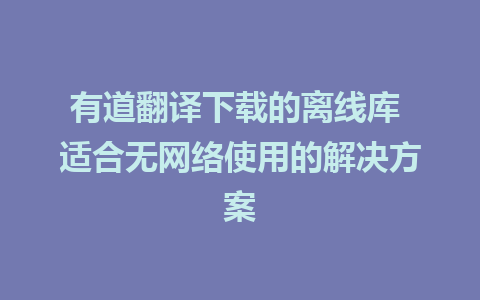 有道翻译下载的离线库 适合无网络使用的解决方案