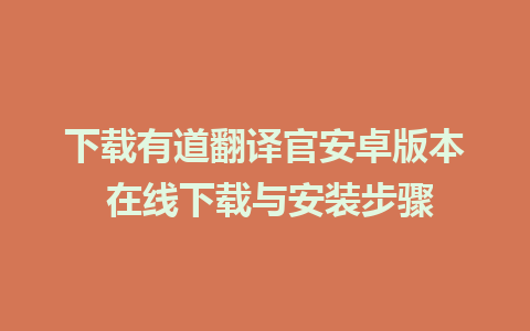 下载有道翻译官安卓版本 在线下载与安装步骤