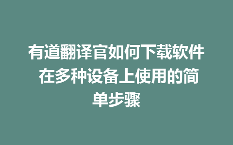 有道翻译官如何下载软件 在多种设备上使用的简单步骤