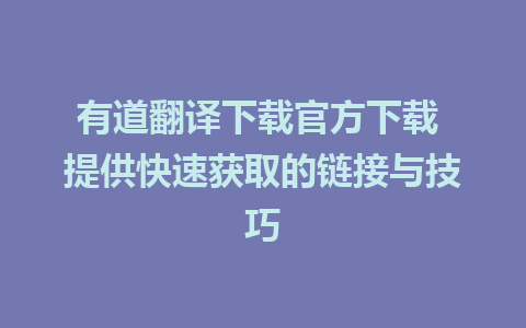 有道翻译下载官方下载 提供快速获取的链接与技巧