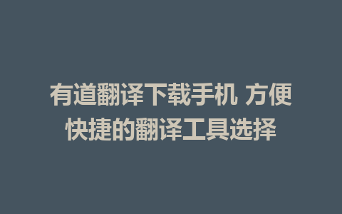 有道翻译下载手机 方便快捷的翻译工具选择