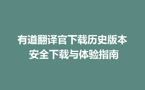 有道翻译官下载历史版本 安全下载与体验指南